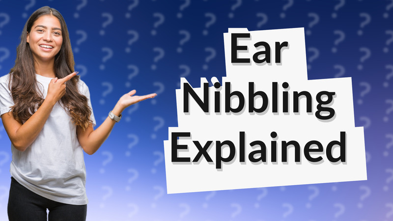 Ear Nibbling Explained