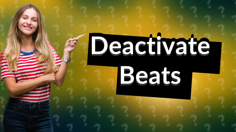 Deactivate Beats