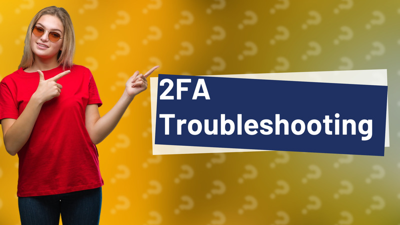 2FA Troubleshooting