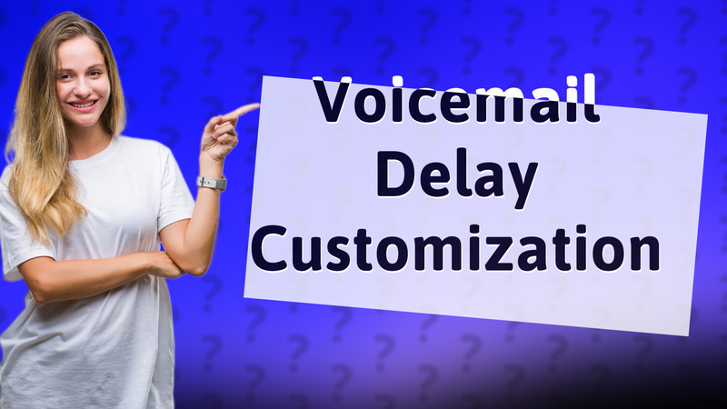 Voicemail Delay Customization