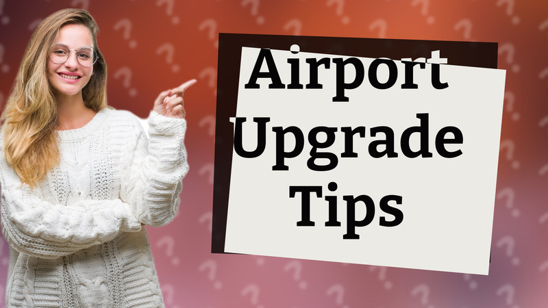 Airport Upgrade Tips
