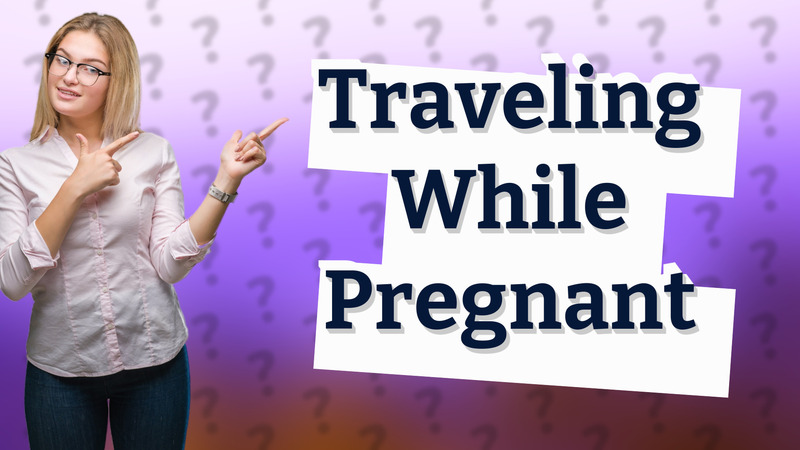 Traveling While Pregnant