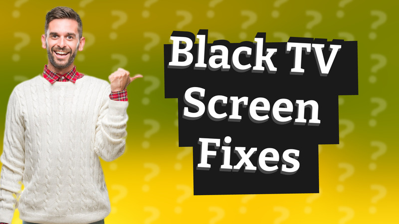 Black TV Screen Fixes