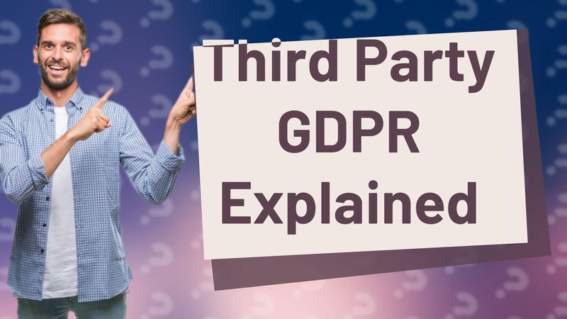 Third Party GDPR Explained