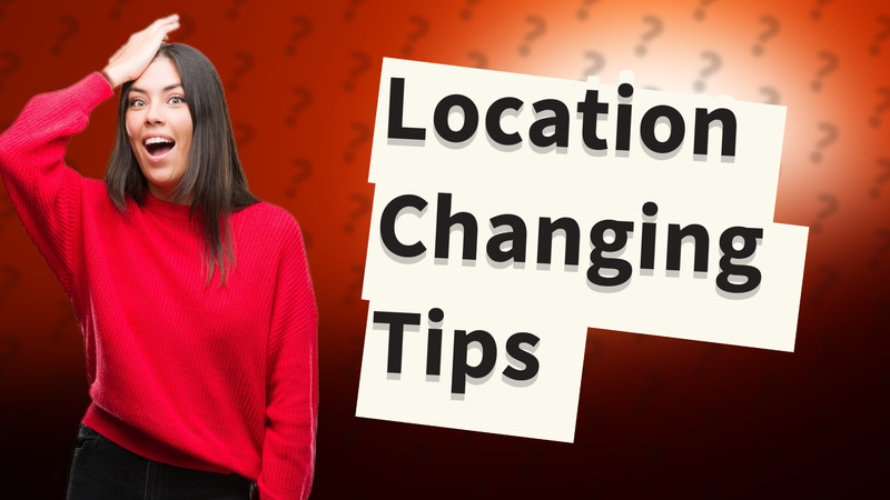 Location Changing Tips
