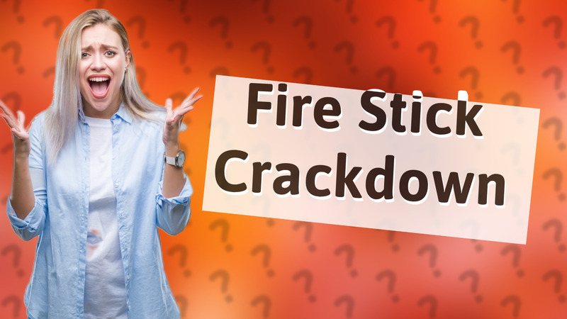 Fire Stick Crackdown