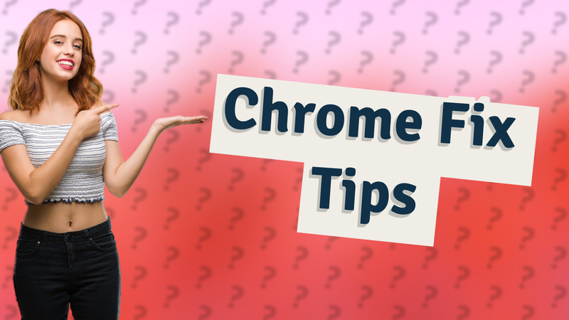 Chrome Fix Tips