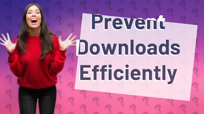 Prevent Downloads Efficiently