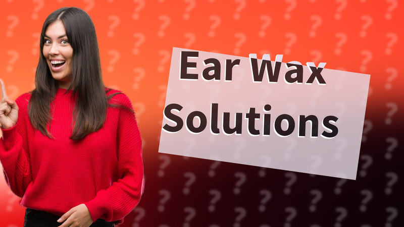 Ear Wax Solutions