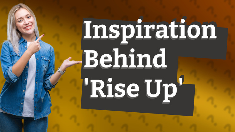 Inspiration Behind 'Rise Up'