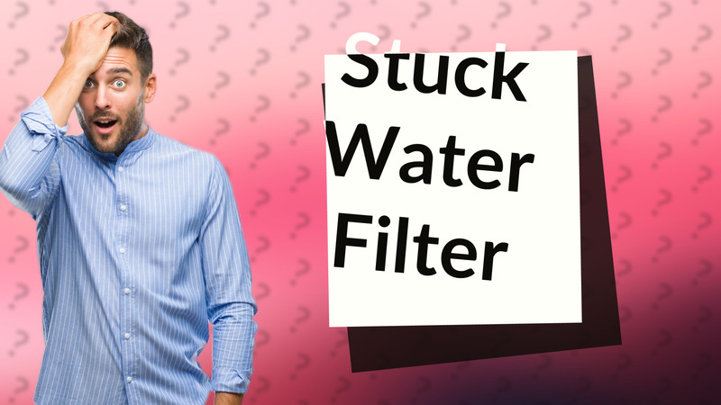 Stuck Water Filter