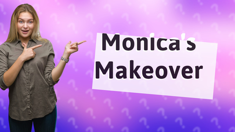 Monica's Makeover