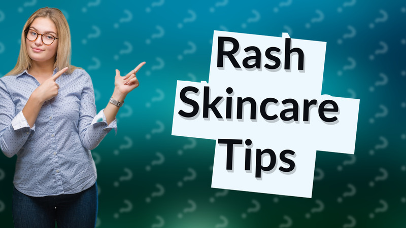 Rash Skincare Tips