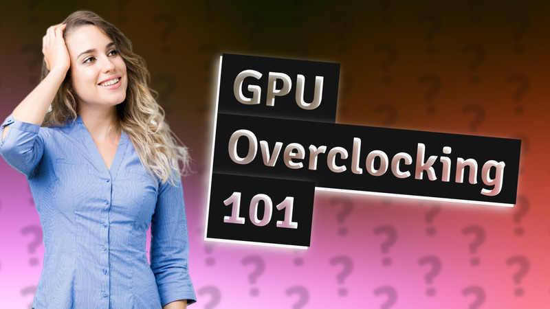 GPU Overclocking 101