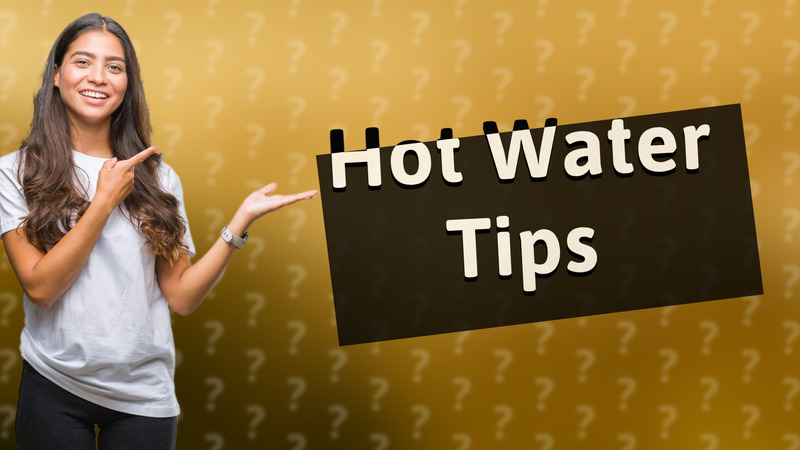 Hot Water Tips