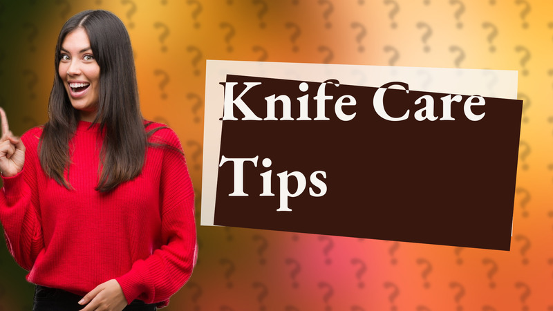 Knife Care Tips