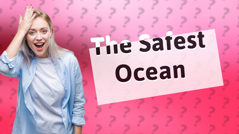 The Safest Ocean