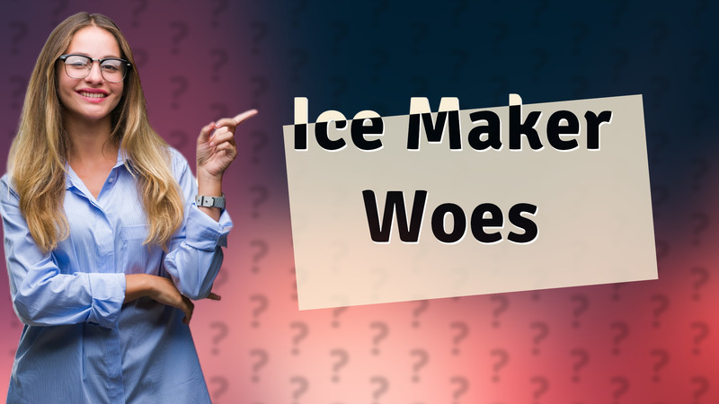 Ice Maker Woes