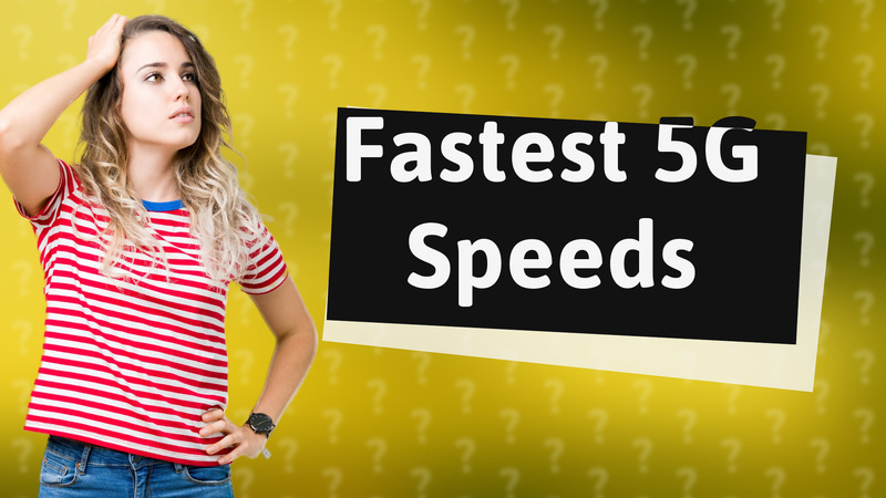 Fastest 5G Speeds