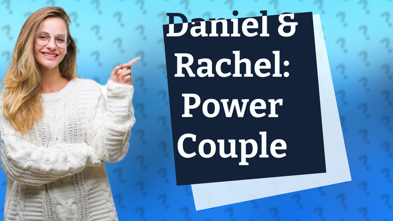 Daniel & Rachel: Power Couple