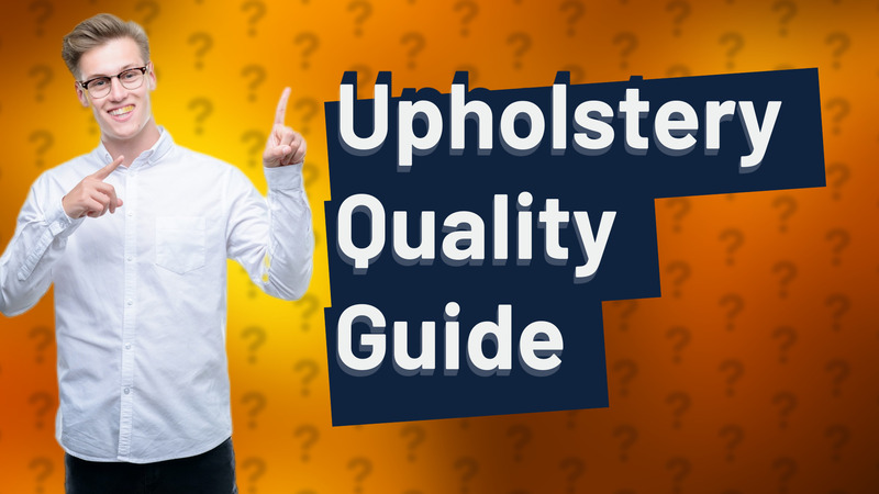Upholstery Quality Guide