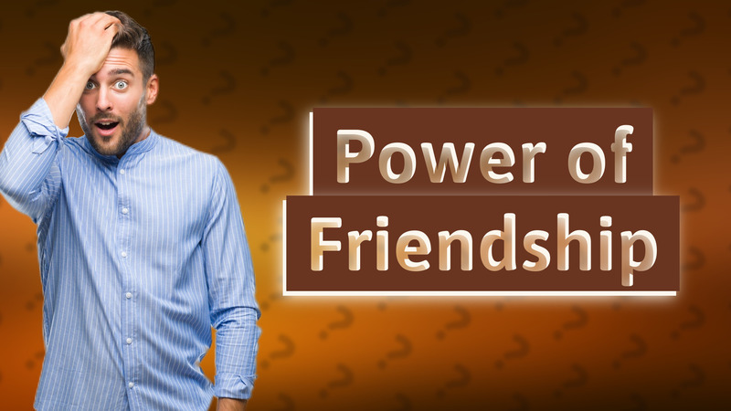 Power of Friendship