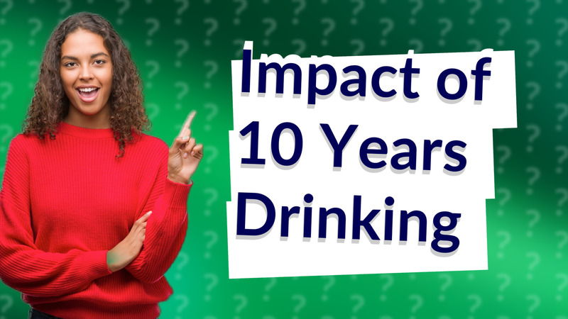 Impact of 10 Years Drinking