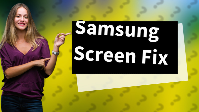 Samsung Screen Fix