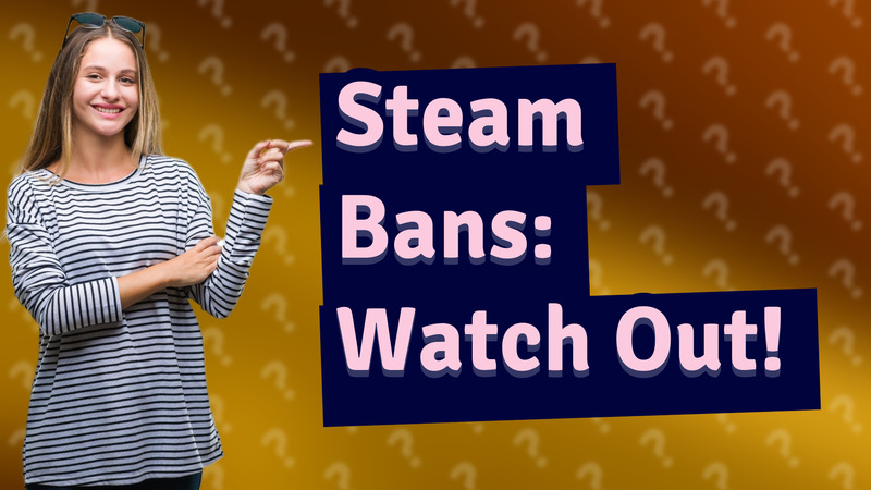 Steam Bans: Watch Out!
