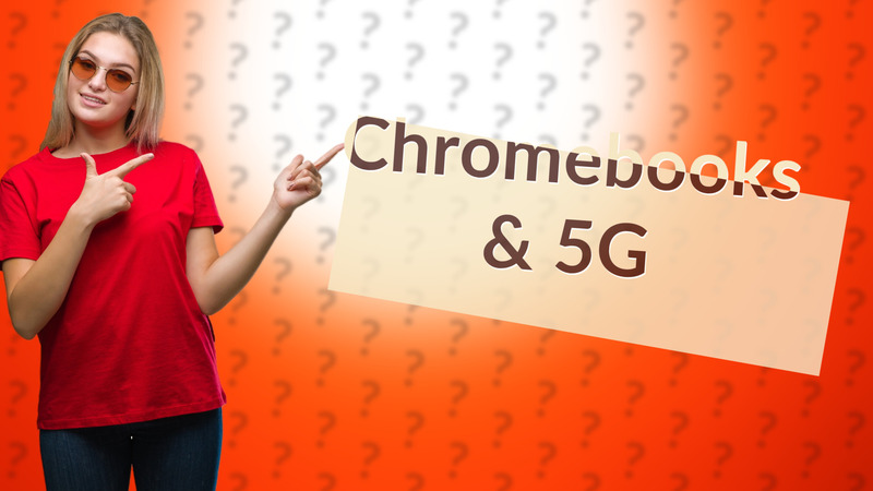 Chromebooks & 5G