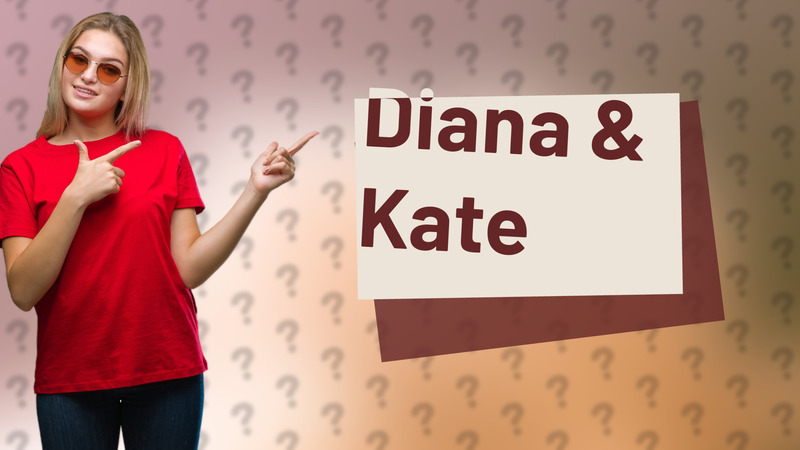 Diana & Kate