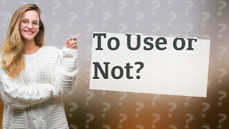 To Use or Not?
