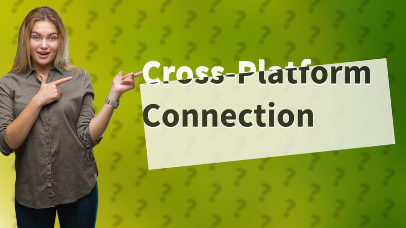 Cross-Platform Connection