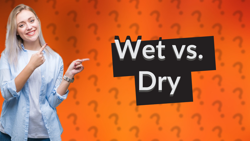Wet vs. Dry
