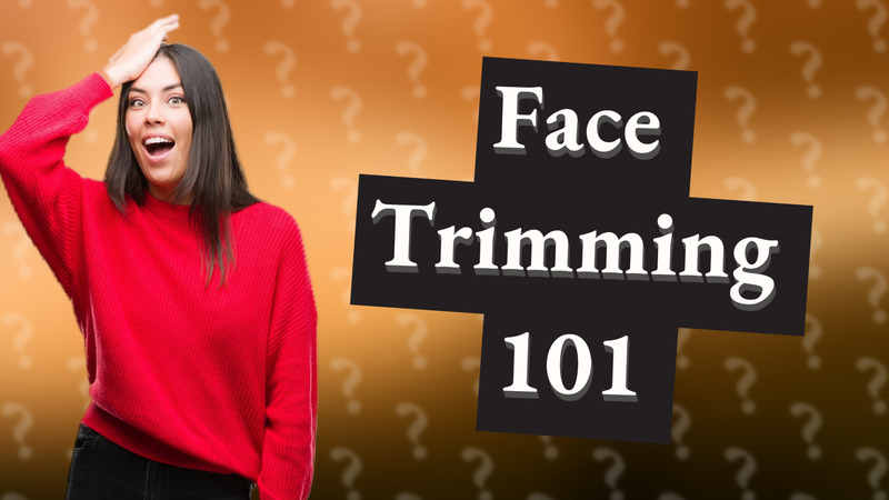 Face Trimming 101