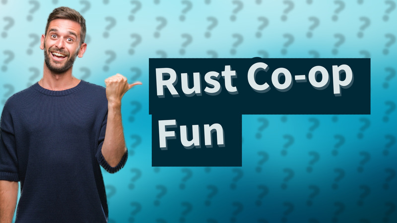 Rust Co-op Fun