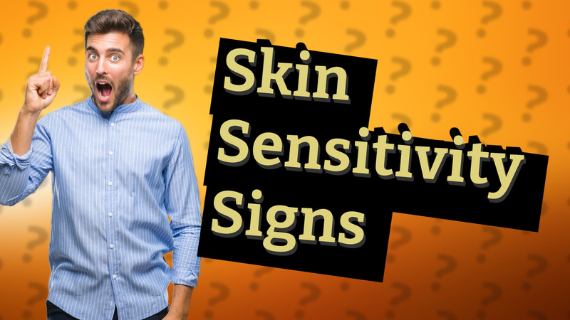 Skin Sensitivity Signs