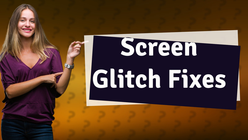 Screen Glitch Fixes