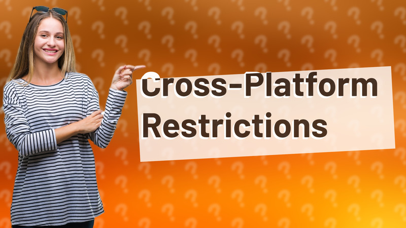 Cross-Platform Restrictions