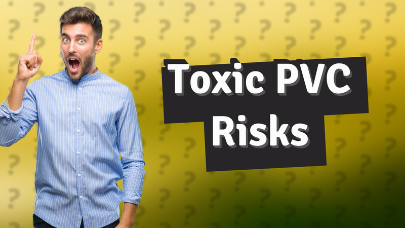 Toxic PVC Risks