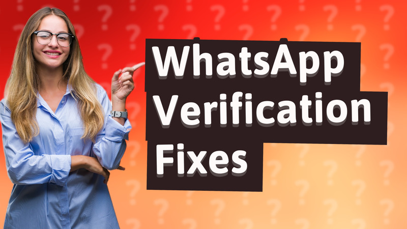 WhatsApp Verification Fixes