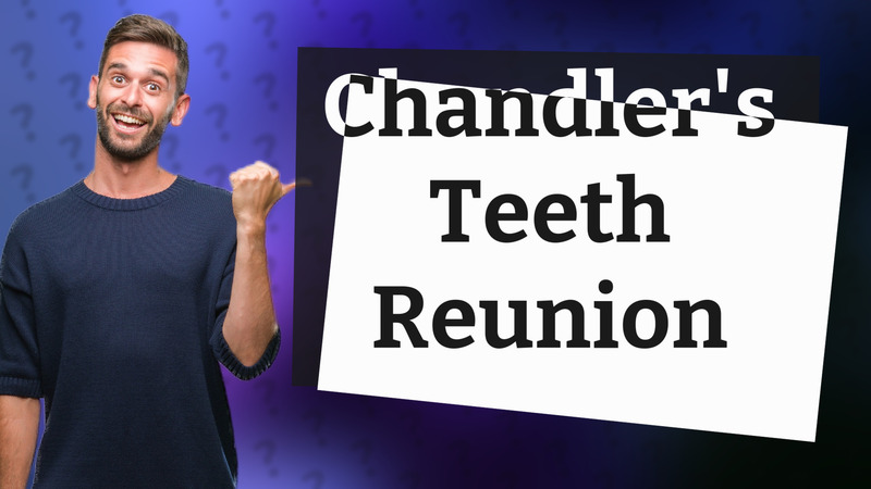Chandler's Teeth Reunion