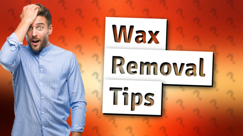 Wax Removal Tips