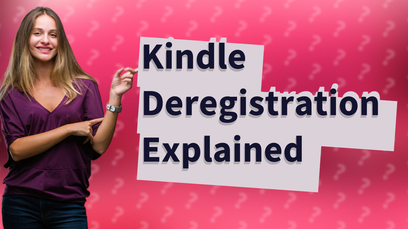 Kindle Deregistration Explained