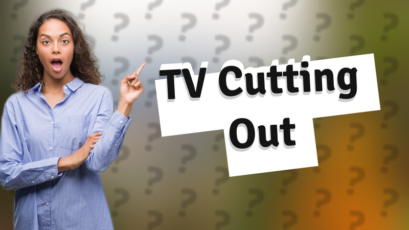 TV Cutting Out
