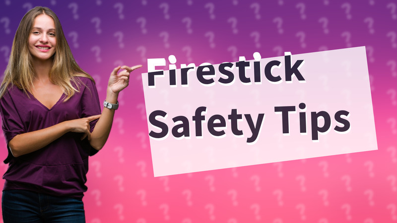 Firestick Safety Tips