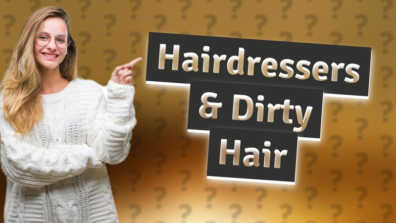 Hairdressers & Dirty Hair