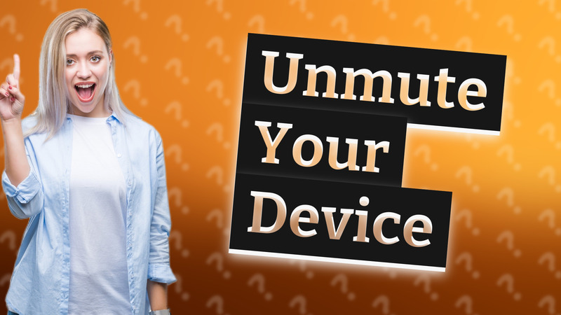 Unmute Your Device