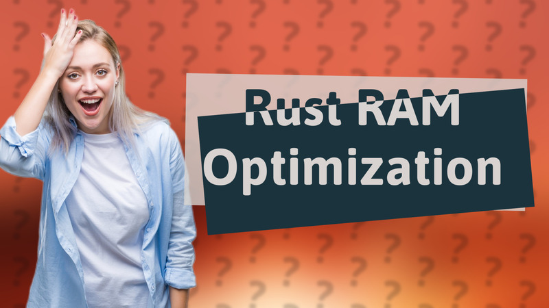 Rust RAM Optimization