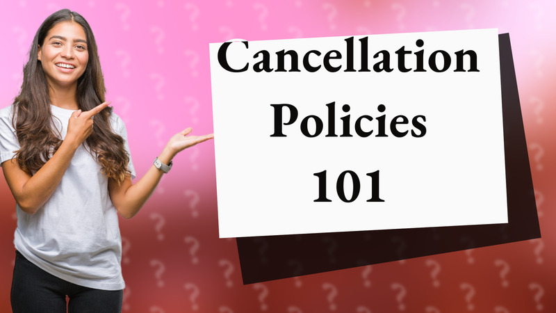 Cancellation Policies 101